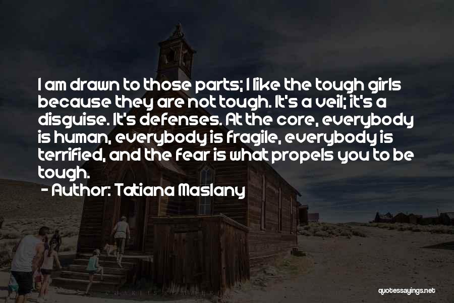 Tatiana Maslany Quotes: I Am Drawn To Those Parts; I Like The Tough Girls Because They Are Not Tough. It's A Veil; It's