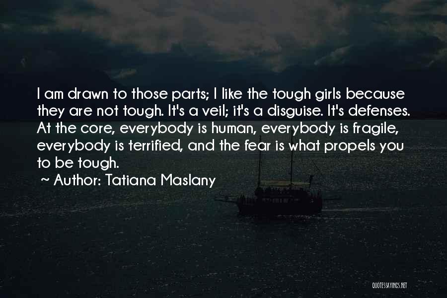 Tatiana Maslany Quotes: I Am Drawn To Those Parts; I Like The Tough Girls Because They Are Not Tough. It's A Veil; It's