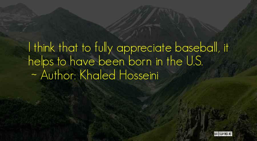 Khaled Hosseini Quotes: I Think That To Fully Appreciate Baseball, It Helps To Have Been Born In The U.s.