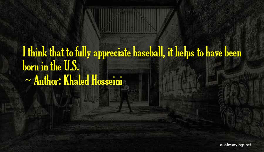 Khaled Hosseini Quotes: I Think That To Fully Appreciate Baseball, It Helps To Have Been Born In The U.s.