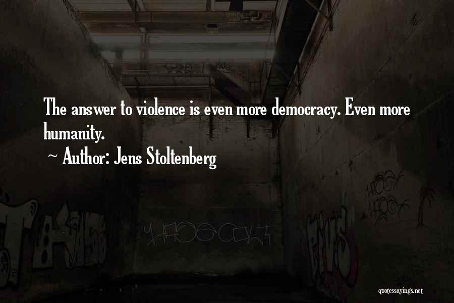 Jens Stoltenberg Quotes: The Answer To Violence Is Even More Democracy. Even More Humanity.