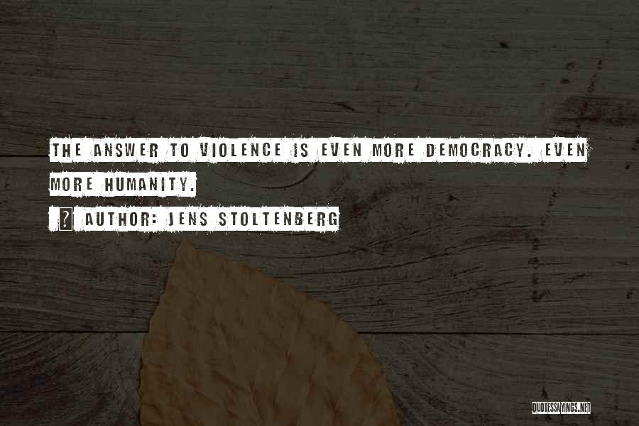 Jens Stoltenberg Quotes: The Answer To Violence Is Even More Democracy. Even More Humanity.