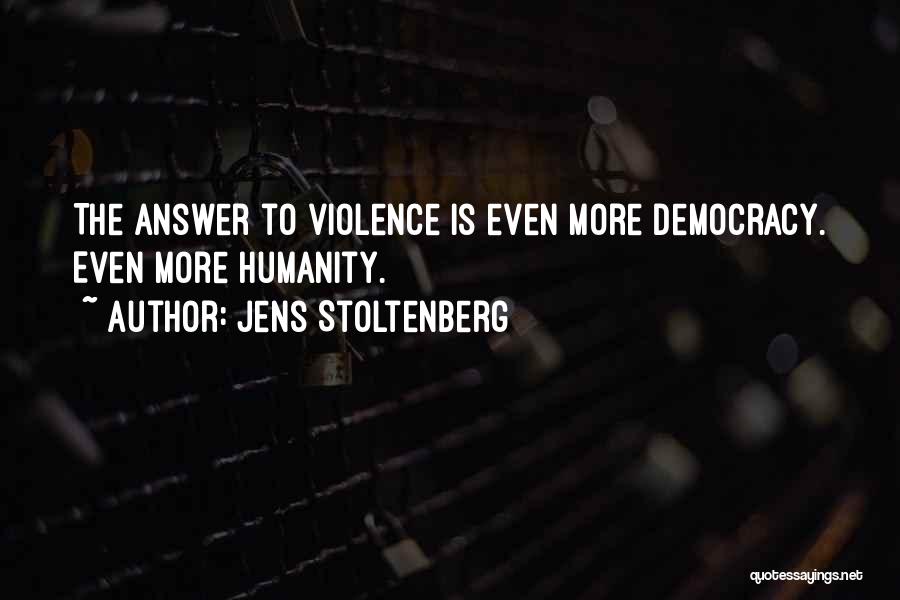 Jens Stoltenberg Quotes: The Answer To Violence Is Even More Democracy. Even More Humanity.