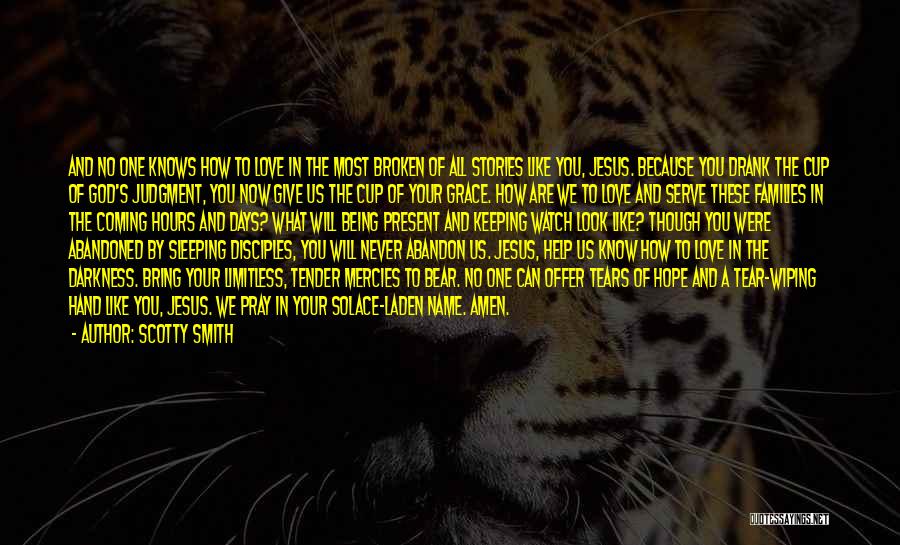 Scotty Smith Quotes: And No One Knows How To Love In The Most Broken Of All Stories Like You, Jesus. Because You Drank