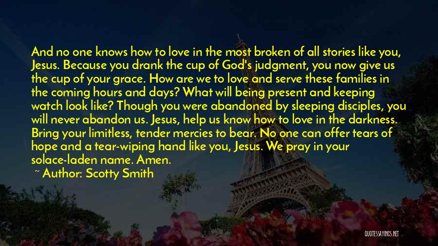 Scotty Smith Quotes: And No One Knows How To Love In The Most Broken Of All Stories Like You, Jesus. Because You Drank