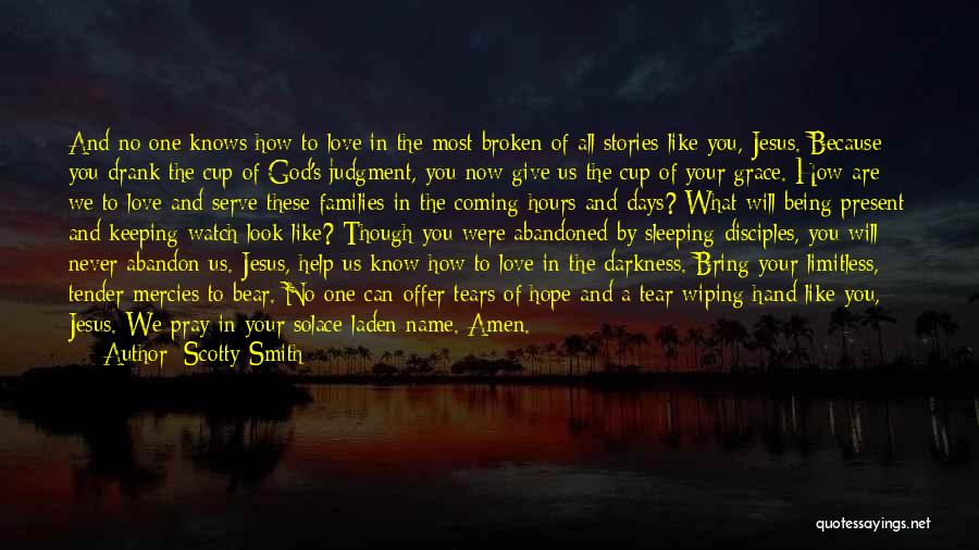 Scotty Smith Quotes: And No One Knows How To Love In The Most Broken Of All Stories Like You, Jesus. Because You Drank