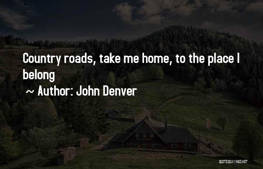 John Denver Quotes: Country Roads, Take Me Home, To The Place I Belong