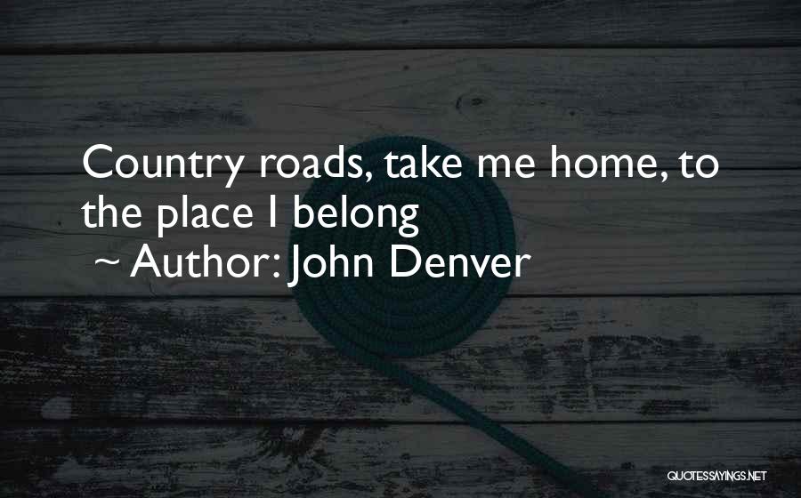 John Denver Quotes: Country Roads, Take Me Home, To The Place I Belong
