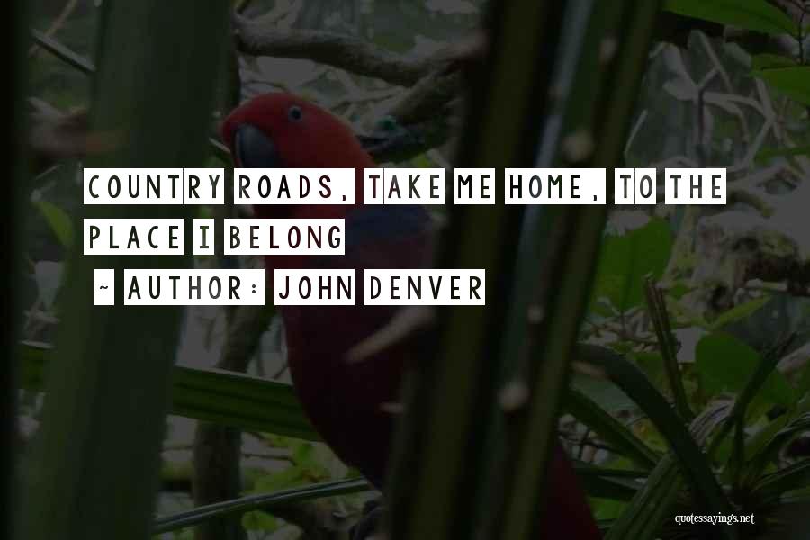 John Denver Quotes: Country Roads, Take Me Home, To The Place I Belong