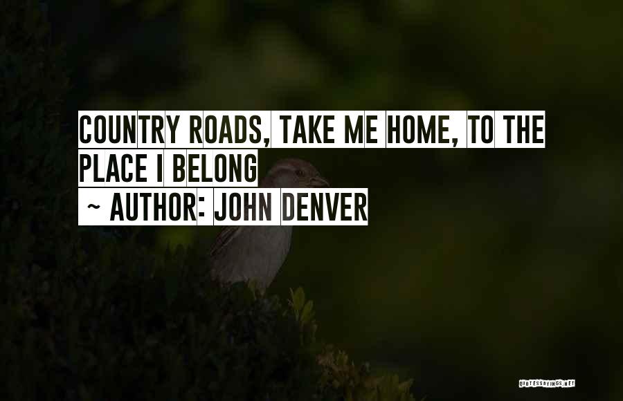 John Denver Quotes: Country Roads, Take Me Home, To The Place I Belong