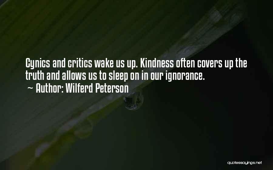 Wilferd Peterson Quotes: Cynics And Critics Wake Us Up. Kindness Often Covers Up The Truth And Allows Us To Sleep On In Our