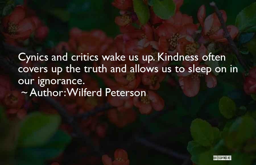 Wilferd Peterson Quotes: Cynics And Critics Wake Us Up. Kindness Often Covers Up The Truth And Allows Us To Sleep On In Our