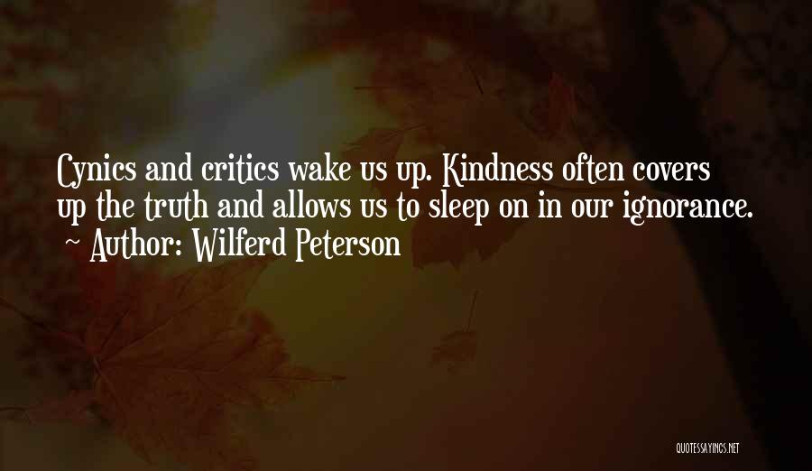 Wilferd Peterson Quotes: Cynics And Critics Wake Us Up. Kindness Often Covers Up The Truth And Allows Us To Sleep On In Our