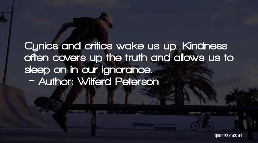 Wilferd Peterson Quotes: Cynics And Critics Wake Us Up. Kindness Often Covers Up The Truth And Allows Us To Sleep On In Our