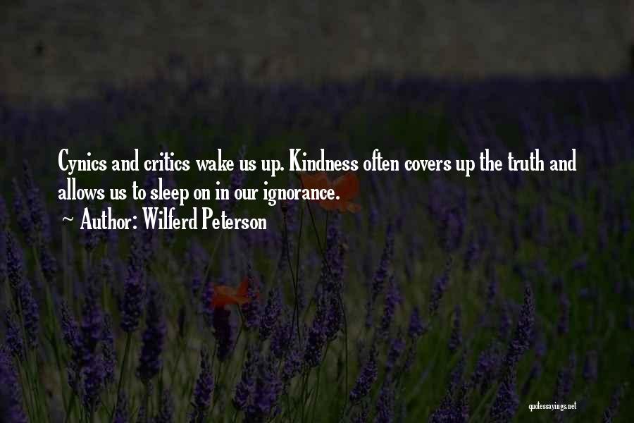 Wilferd Peterson Quotes: Cynics And Critics Wake Us Up. Kindness Often Covers Up The Truth And Allows Us To Sleep On In Our