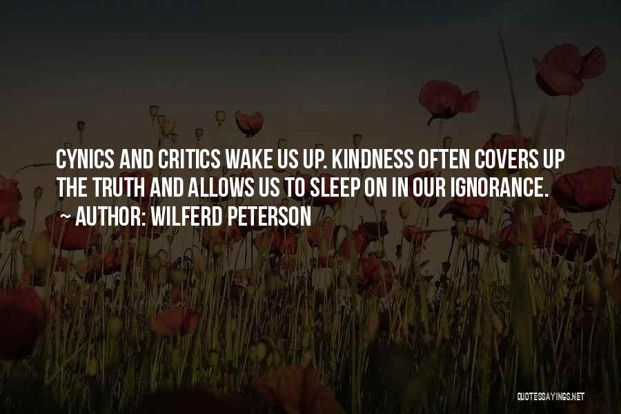 Wilferd Peterson Quotes: Cynics And Critics Wake Us Up. Kindness Often Covers Up The Truth And Allows Us To Sleep On In Our