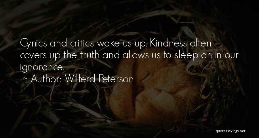 Wilferd Peterson Quotes: Cynics And Critics Wake Us Up. Kindness Often Covers Up The Truth And Allows Us To Sleep On In Our