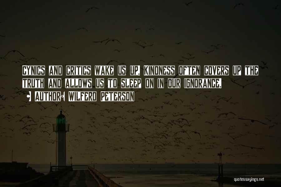 Wilferd Peterson Quotes: Cynics And Critics Wake Us Up. Kindness Often Covers Up The Truth And Allows Us To Sleep On In Our