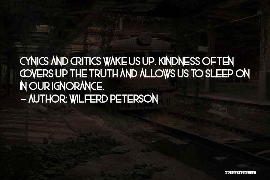 Wilferd Peterson Quotes: Cynics And Critics Wake Us Up. Kindness Often Covers Up The Truth And Allows Us To Sleep On In Our