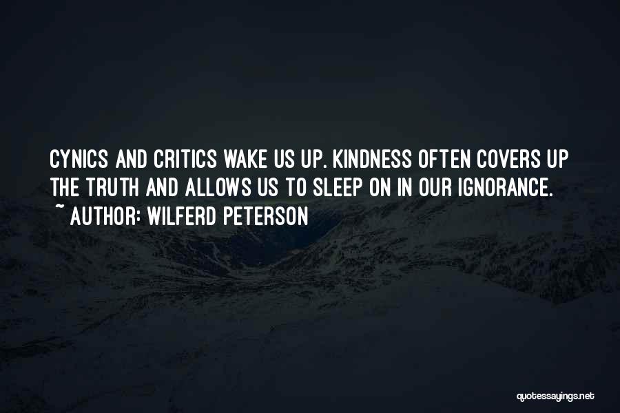 Wilferd Peterson Quotes: Cynics And Critics Wake Us Up. Kindness Often Covers Up The Truth And Allows Us To Sleep On In Our
