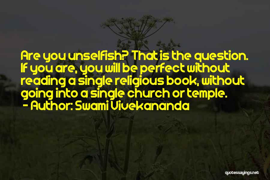 Swami Vivekananda Quotes: Are You Unselfish? That Is The Question. If You Are, You Will Be Perfect Without Reading A Single Religious Book,