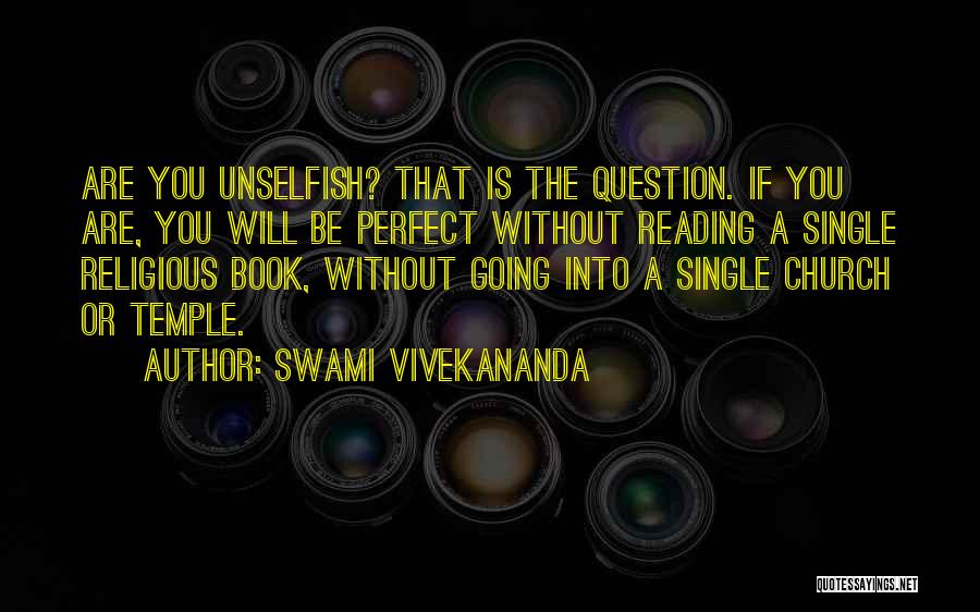 Swami Vivekananda Quotes: Are You Unselfish? That Is The Question. If You Are, You Will Be Perfect Without Reading A Single Religious Book,