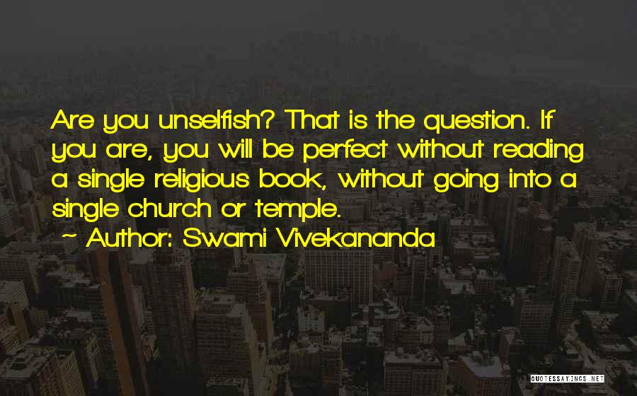 Swami Vivekananda Quotes: Are You Unselfish? That Is The Question. If You Are, You Will Be Perfect Without Reading A Single Religious Book,