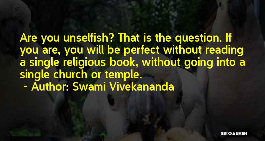 Swami Vivekananda Quotes: Are You Unselfish? That Is The Question. If You Are, You Will Be Perfect Without Reading A Single Religious Book,