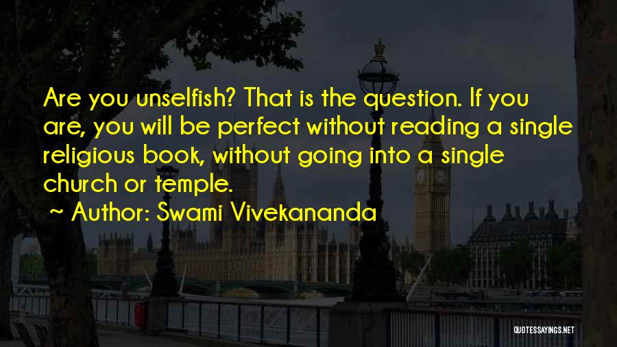 Swami Vivekananda Quotes: Are You Unselfish? That Is The Question. If You Are, You Will Be Perfect Without Reading A Single Religious Book,