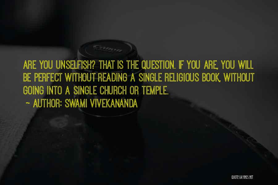 Swami Vivekananda Quotes: Are You Unselfish? That Is The Question. If You Are, You Will Be Perfect Without Reading A Single Religious Book,