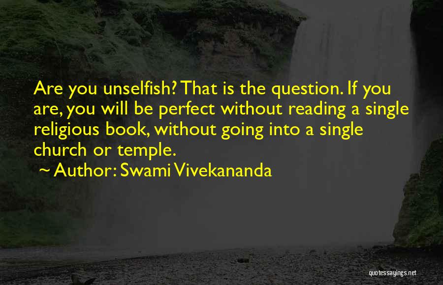 Swami Vivekananda Quotes: Are You Unselfish? That Is The Question. If You Are, You Will Be Perfect Without Reading A Single Religious Book,