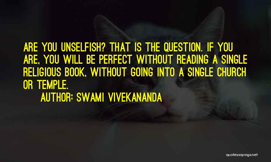 Swami Vivekananda Quotes: Are You Unselfish? That Is The Question. If You Are, You Will Be Perfect Without Reading A Single Religious Book,