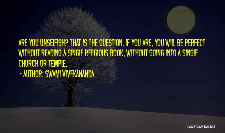 Swami Vivekananda Quotes: Are You Unselfish? That Is The Question. If You Are, You Will Be Perfect Without Reading A Single Religious Book,