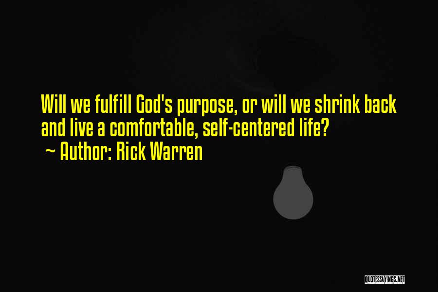 Rick Warren Quotes: Will We Fulfill God's Purpose, Or Will We Shrink Back And Live A Comfortable, Self-centered Life?