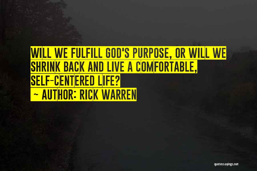 Rick Warren Quotes: Will We Fulfill God's Purpose, Or Will We Shrink Back And Live A Comfortable, Self-centered Life?