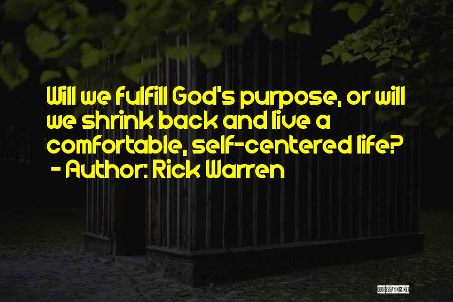 Rick Warren Quotes: Will We Fulfill God's Purpose, Or Will We Shrink Back And Live A Comfortable, Self-centered Life?