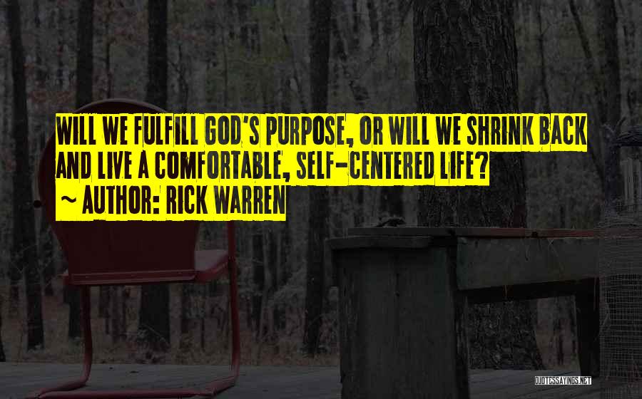 Rick Warren Quotes: Will We Fulfill God's Purpose, Or Will We Shrink Back And Live A Comfortable, Self-centered Life?