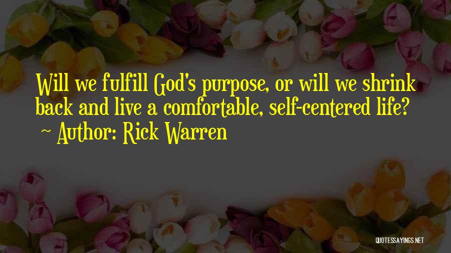 Rick Warren Quotes: Will We Fulfill God's Purpose, Or Will We Shrink Back And Live A Comfortable, Self-centered Life?