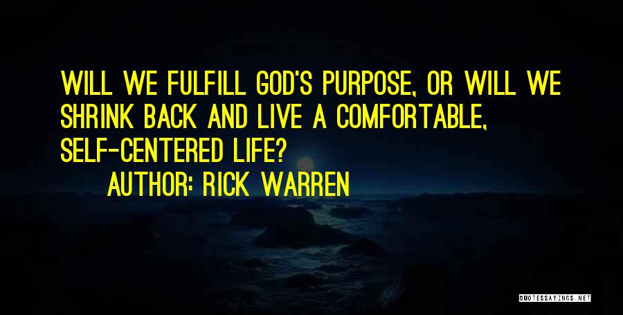 Rick Warren Quotes: Will We Fulfill God's Purpose, Or Will We Shrink Back And Live A Comfortable, Self-centered Life?