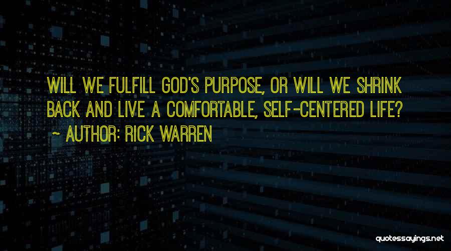 Rick Warren Quotes: Will We Fulfill God's Purpose, Or Will We Shrink Back And Live A Comfortable, Self-centered Life?