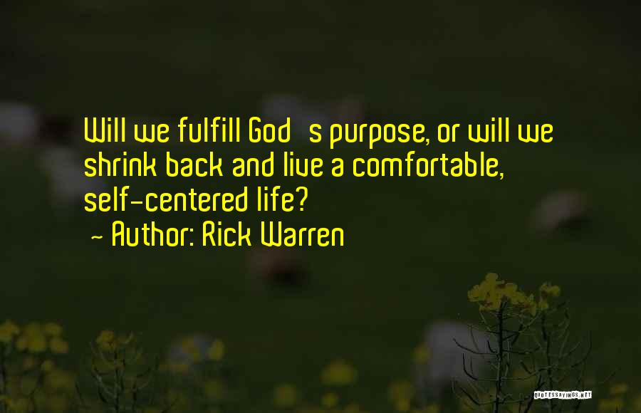 Rick Warren Quotes: Will We Fulfill God's Purpose, Or Will We Shrink Back And Live A Comfortable, Self-centered Life?