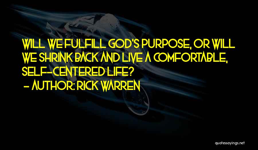 Rick Warren Quotes: Will We Fulfill God's Purpose, Or Will We Shrink Back And Live A Comfortable, Self-centered Life?