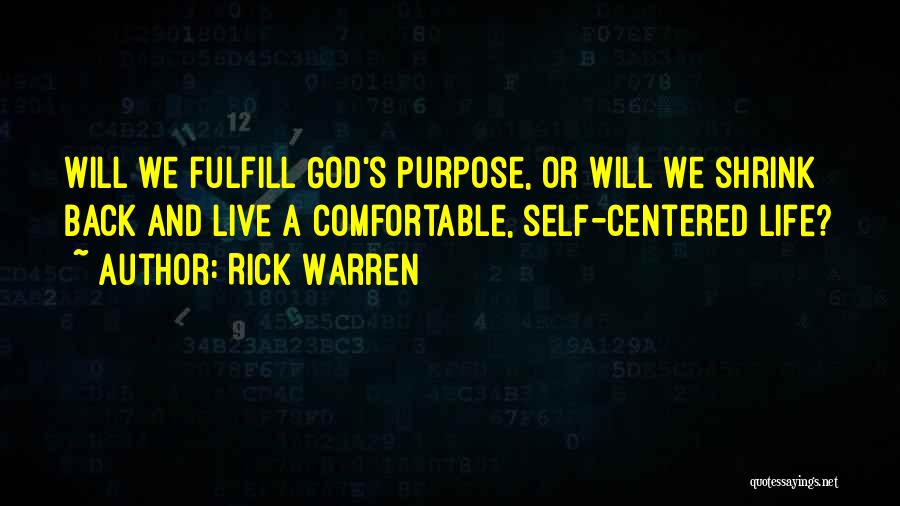 Rick Warren Quotes: Will We Fulfill God's Purpose, Or Will We Shrink Back And Live A Comfortable, Self-centered Life?