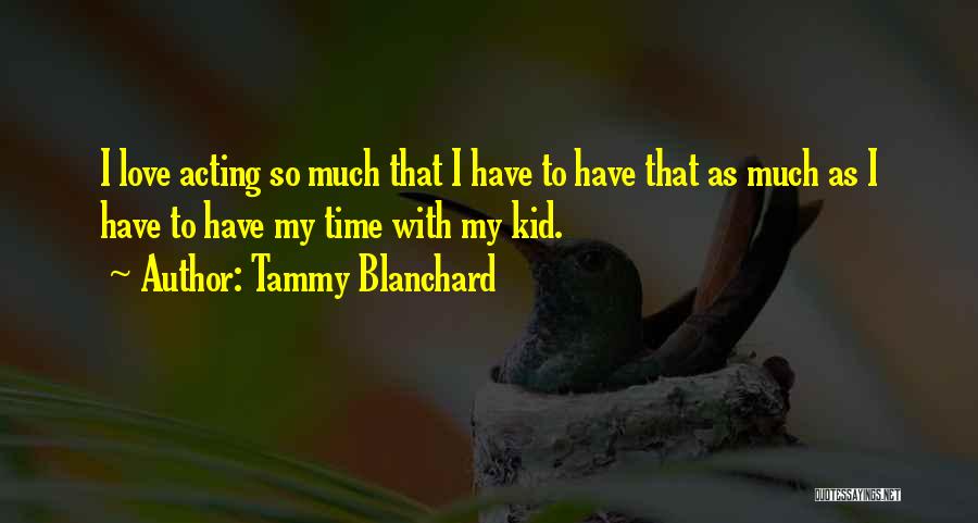 Tammy Blanchard Quotes: I Love Acting So Much That I Have To Have That As Much As I Have To Have My Time