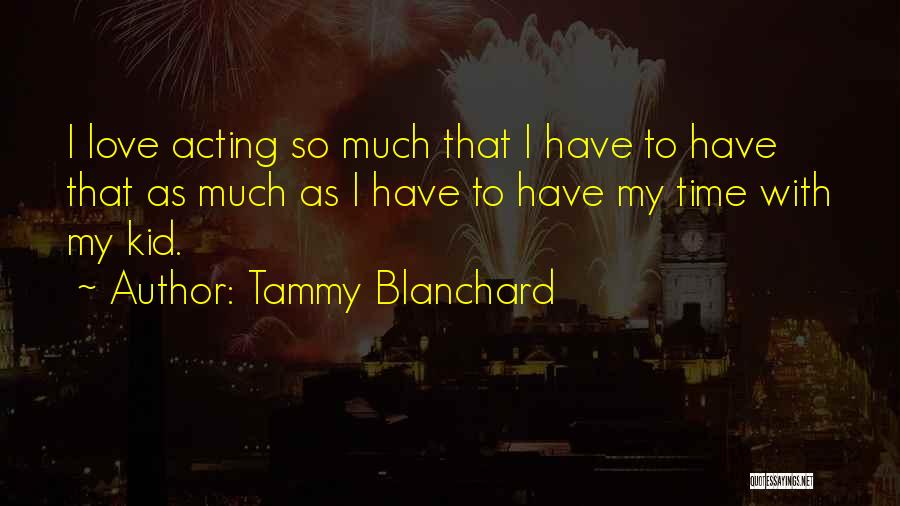 Tammy Blanchard Quotes: I Love Acting So Much That I Have To Have That As Much As I Have To Have My Time