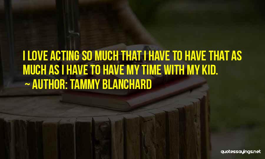 Tammy Blanchard Quotes: I Love Acting So Much That I Have To Have That As Much As I Have To Have My Time