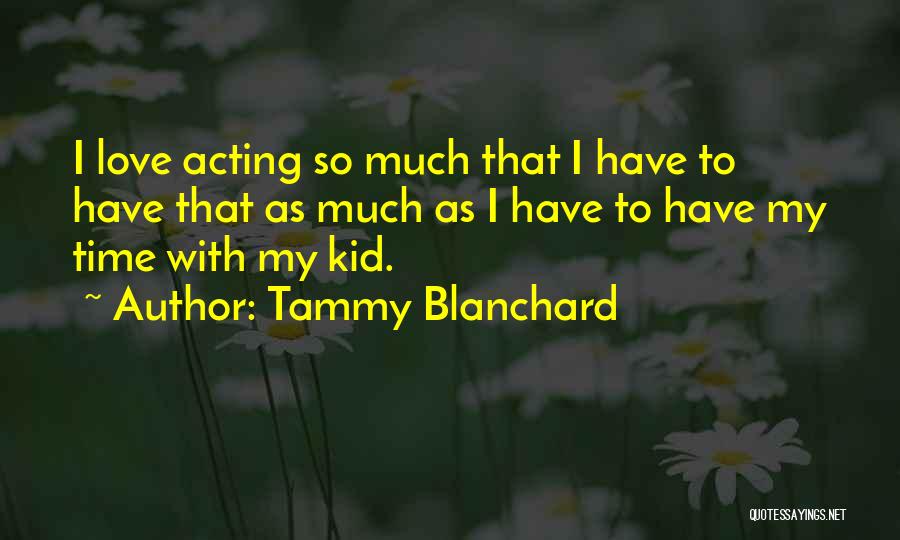 Tammy Blanchard Quotes: I Love Acting So Much That I Have To Have That As Much As I Have To Have My Time