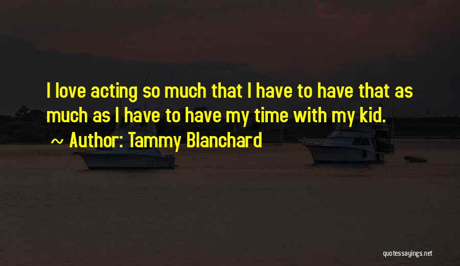Tammy Blanchard Quotes: I Love Acting So Much That I Have To Have That As Much As I Have To Have My Time