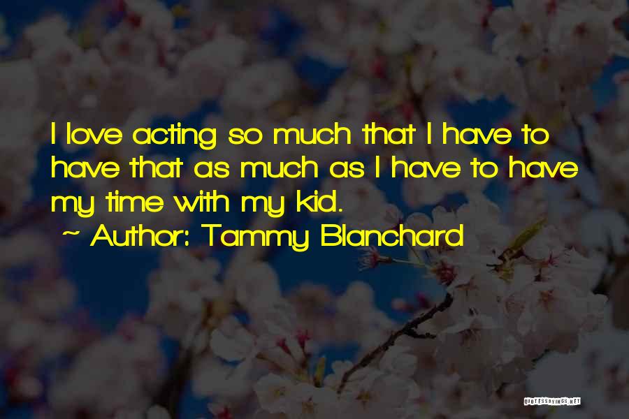 Tammy Blanchard Quotes: I Love Acting So Much That I Have To Have That As Much As I Have To Have My Time