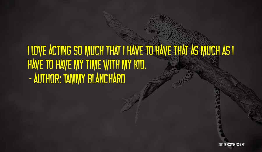 Tammy Blanchard Quotes: I Love Acting So Much That I Have To Have That As Much As I Have To Have My Time